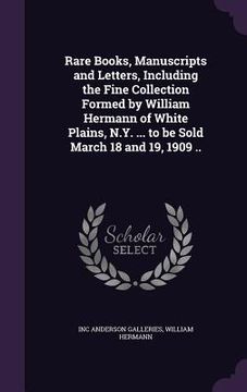 portada Rare Books, Manuscripts and Letters, Including the Fine Collection Formed by William Hermann of White Plains, N.Y. ... to be Sold March 18 and 19, 190 (in English)