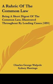 portada a rubric of the common law: being a short digest of the common law, illustrated throughout by leading cases (1891) (in English)