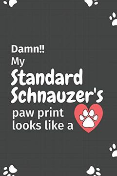 portada Damn! My Standard Schnauzer's paw Print Looks Like a: For Standard Schnauzer dog Fans 