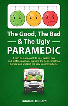 portada The Good, the bad & the Ugly Paramedic: Growing the Good, Breaking the bad & Undoing the Ugly in Paramedicine: A Book for Growing the Good, Breaking the bad and Undoing the Ugly in Paramedicine (en Inglés)