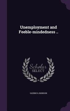 portada Unemployment and Feeble-mindedness .. (en Inglés)