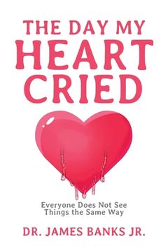 portada The Day My Heart Cried: Everyone Does Not See Things the Same Way (in English)