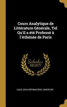 portada Cours Analytique de Littérature Générale, Tel Qu'il a été Professé à l'Athénée de Paris (en Francés)