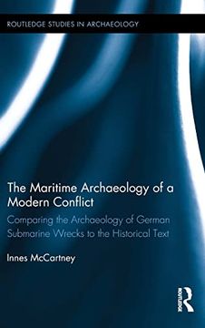 portada The Maritime Archaeology of a Modern Conflict: Comparing the Archaeology of German Submarine Wrecks to the Historical Text (Routledge Studies in Archaeology) (en Inglés)