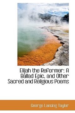 portada elijah the reformer: a ballad epic, and other sacred and religious poems (en Inglés)