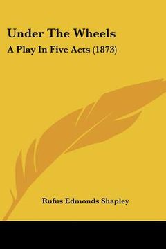 portada under the wheels: a play in five acts (1873) (en Inglés)