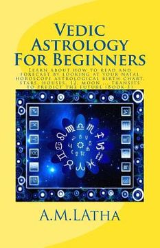 portada Vedic Astrology For Beginners: Learn about how to read and forecast by looking at your natal horoscope astrological birth chart, stars, houses, 12, m (en Inglés)
