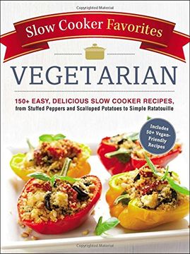 portada Slow Cooker Favorites Vegetarian: 150+ Easy, Delicious Slow Cooker Recipes, from Stuffed Peppers and Scalloped Potatoes to Simple Ratatouille (en Inglés)
