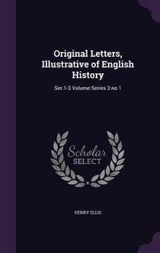 portada Original Letters, Illustrative of English History: Ser.1-3 Volume Series 3 no 1
