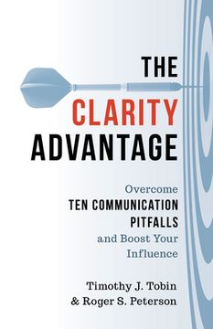 portada The Clarity Advantage: Overcome Ten Communication Pitfalls and Boost Your Influence (en Inglés)