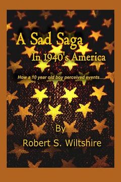 portada A Sad Saga In 1940's America: How a 10 year old boy perceived events... (en Inglés)