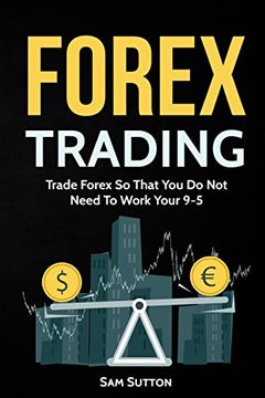 portada Forex Trading: Trade Forex so That you do not Need to Work Your 9-5 