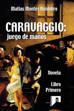 portada Caravaggio: juego de manos: Novela. Libro primero