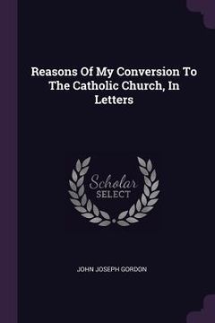 portada Reasons Of My Conversion To The Catholic Church, In Letters (en Inglés)