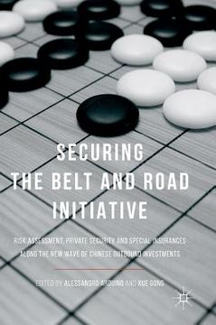 portada Securing the Belt and Road Initiative: Risk Assessment, Private Security and Special Insurances Along the New Wave of Chinese Outbound Investments (en Inglés)
