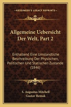 portada Allgemeine Uebersicht Der Welt, Part 2: Enthaltend Eine Umstandliche Beschreibung Der Physischen, Politischen Und Statischen Zustande (1846) (en Alemán)