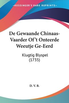 portada De Gewaande Chinaas-Vaarder Of't Onteerde Weeutje Ge-Eerd: Klugtig Blyspel (1735)