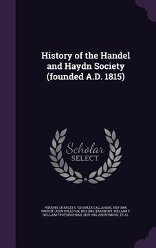 portada History of the Handel and Haydn Society (founded A.D. 1815) (in English)