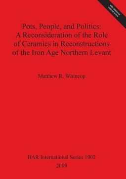 portada pots, people, and politics: a reconsideration of the role of ceramics in reconstructions of the iron age northern levant s1902 (en Inglés)