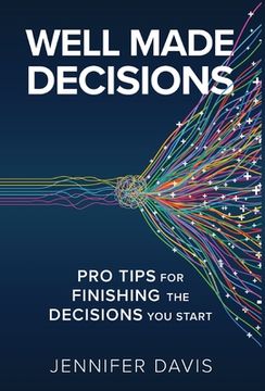 portada Well Made Decisions: Pro Tips for Finishing the Decisions you Start (in English)