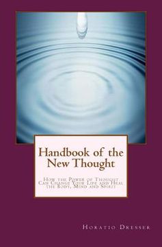 portada Handbook of the New Thought: How the Power of Thought Can Change Your Life and Heal the Body, Mind and Spirit (en Inglés)