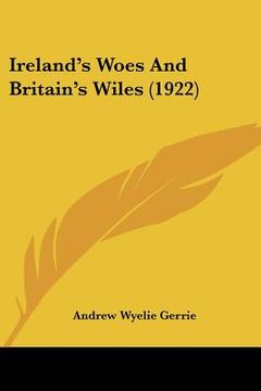 portada ireland's woes and britain's wiles (1922) (en Inglés)