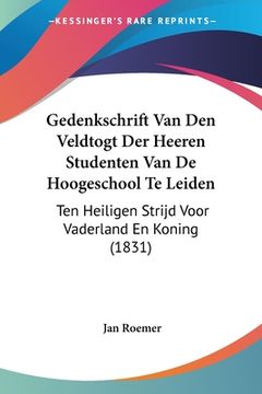 portada Gedenkschrift Van Den Veldtogt Der Heeren Studenten Van De Hoogeschool Te Leiden: Ten Heiligen Strijd Voor Vaderland En Koning (1831)