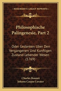 portada Philosophische Palingenesie, Part 2: Oder Gedanken Uber Den Vergangenen Und Kunftigen Zustand Lebender Wesen (1769) (en Alemán)