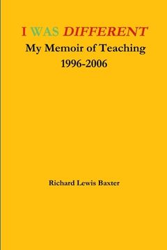 portada I WAS DIFFERENT My Memoir of Teaching 1996-2006 (in English)