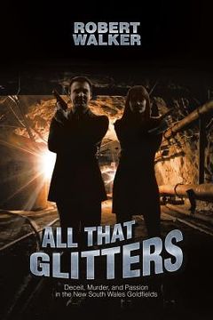 portada All That Glitters: Deceit, Murder, and Passion in the New South Wales Goldfields (in English)