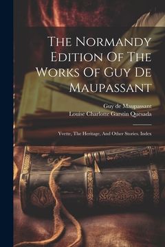 portada The Normandy Edition Of The Works Of Guy De Maupassant: Yvette, The Heritage, And Other Stories. Index (en Inglés)