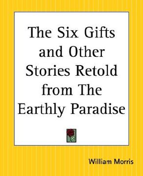 portada the six gifts and other stories retold from the earthly paradise (en Inglés)