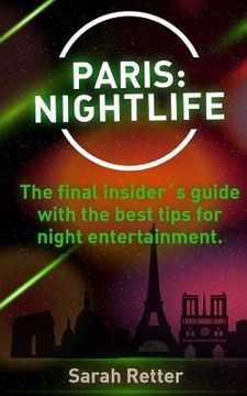 portada Paris: Nightlife.: The final insider´s guide written by locals in-the-know with t (en Inglés)