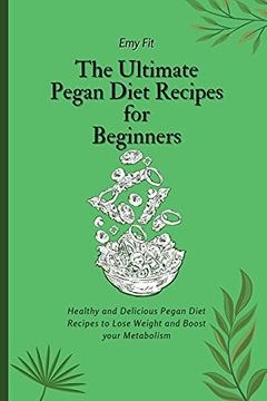 portada The Ultimate Pegan Diet Recipes for Beginners: Healthy and Delicious Pegan Diet Recipes to Lose Weight and Boost Your Metabolism (en Inglés)