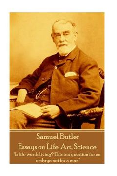 portada Samuel Butler - Essays on Life, Art, Science: "Is life worth living? This is a question for an embryo not for a man" (en Inglés)
