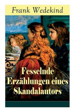 portada Fesselnde Erzählungen eines Skandalautors: Mine-Haha oder Über die körperliche Erziehung der jungen Mädchen + Der Verführer + Rabbi Esra + Die Schutzi (en Inglés)