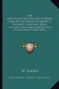 portada the lancashire pipe rolls of 31 henry i and of the reigns of henry ii, richard i and king john: also early lancashire charters from william rufus to k (en Inglés)
