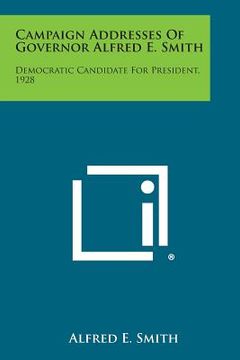 portada Campaign Addresses of Governor Alfred E. Smith: Democratic Candidate for President, 1928 (en Inglés)