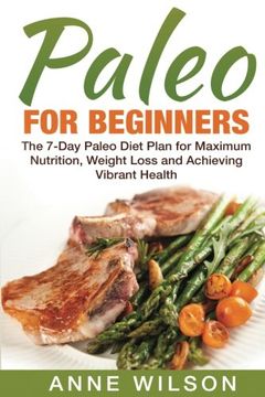 portada Paleo for Beginners: The 7-Day Paleo Diet Plan for Maximum Nutrition, Weight Loss and Achieving Vibrant Health