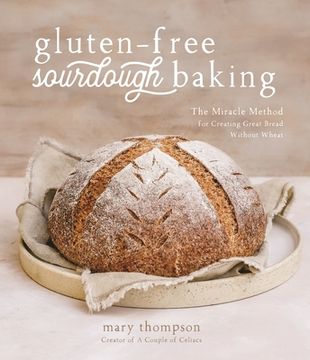 portada Gluten-Free Sourdough Baking: The Miracle Method for Creating Great Bread Without Wheat (in English)