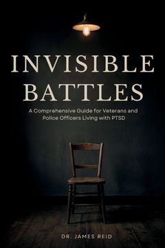 Invisible Battles. A Comprehensive Guide for Veterans and Police Officers Living with PTSD (en Inglés)
