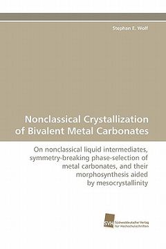 portada nonclassical crystallization of bivalent metal carbonates (en Inglés)