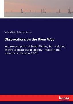 portada Observations on the River Wye: and several parts of South Wales, &c. - relative chiefly to picturesque beauty - made in the summer of the year 1770