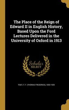 portada The Place of the Reign of Edward II in English History, Based Upon the Ford Lectures Delivered in the University of Oxford in 1913 (en Inglés)