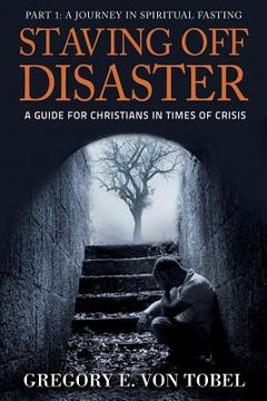portada Staving Off Disaster: Part 1: A Journey in Biblical Fasting A Guide for Christians in Times of Crisis (en Inglés)