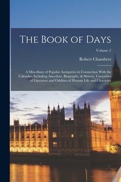 portada The Book of Days; a Miscellany of Popular Antiquities in Connection With the Calendar, Including Anecdote, Biography, & History, Curiosities of Litera (en Inglés)