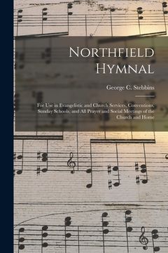 portada Northfield Hymnal: for Use in Evangelistic and Church Services, Conventions, Sunday Schools, and All Prayer and Social Meetings of the Ch (en Inglés)