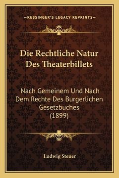 portada Die Rechtliche Natur Des Theaterbillets: Nach Gemeinem Und Nach Dem Rechte Des Burgerlichen Gesetzbuches (1899) (en Alemán)