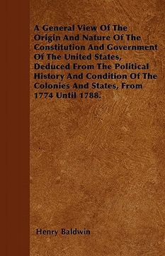 portada a general view of the origin and nature of the constitution and government of the united states, deduced from the political history and condition of (en Inglés)