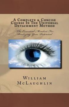 portada A Complete & Concise Course In The Universal Detachment Method: The Essential Mindset For Realizing Your Potential (en Inglés)